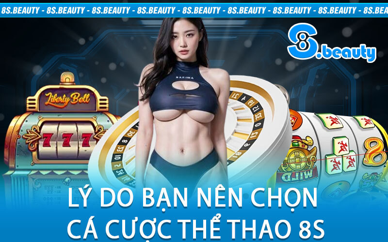 Lý Do Bạn Nên Chọn Cá Cược Thể Thao 8S