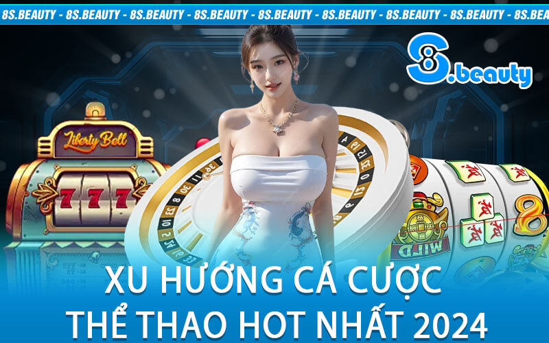 Xu Hướng Cá Cược Thể Thao Hot Nhất 2024